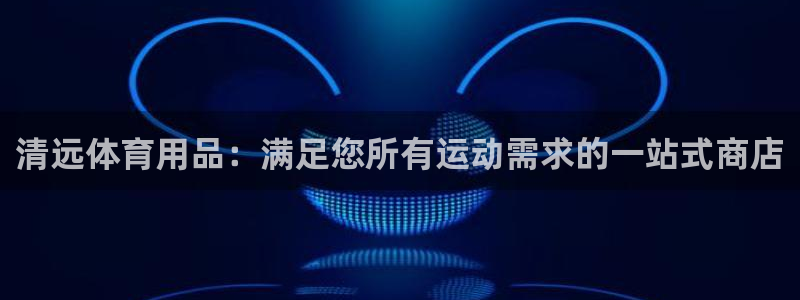 欧陆娱乐注册代理：清远体育用品：满足您所有运动需求的