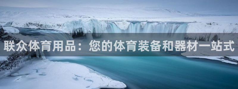 欧陆娱乐登录平台官网：联众体育用品：您的体育装备和器