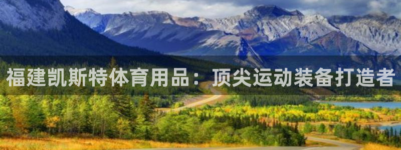 欧陆娱乐注册链接安全吗可靠吗：福建凯斯特体育用品：顶