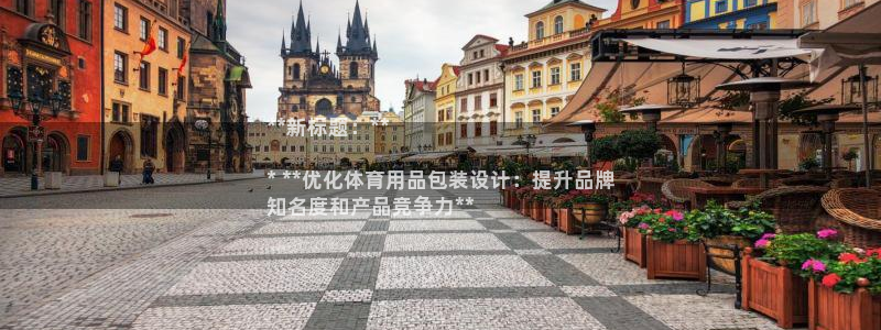 欧陆娱乐平台官网：**新标题：**

* **优化体