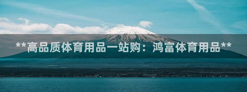 欧陆公司在哪里：**高品质体育用品一站购：鸿富体育用