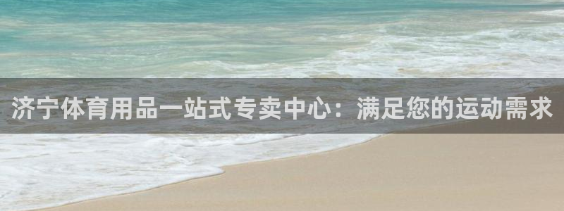 欧陆娱乐挂机项目：济宁体育用品一站式专卖中心：满足您