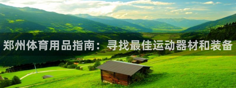 欧陆娱乐安全吗：郑州体育用品指南：寻找最佳运动器材和