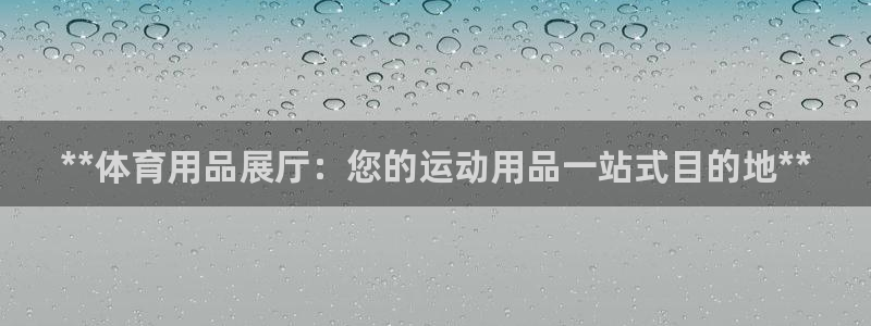 欧陆娱乐登陆官网下载：**体育用品展厅：您的运动用品