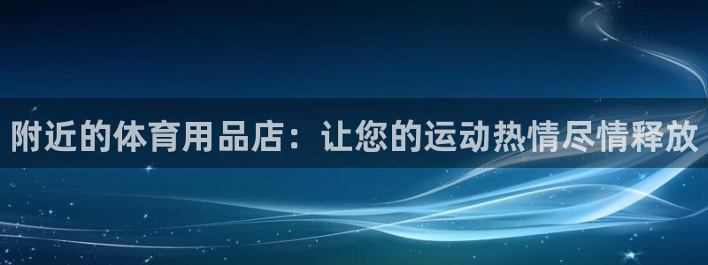 欧陆娱乐登录平台：附近的体育用品店：让您的运动热情尽