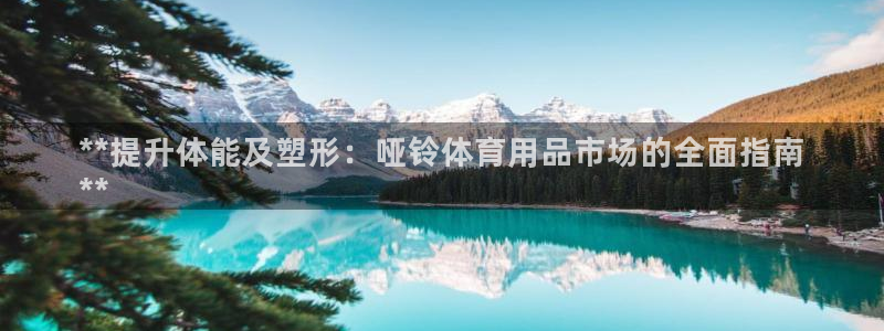 欧陆娱乐官网首页网址：**提升体能及塑形：哑铃体育用