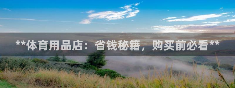 欧陆娱乐怎么注册会员账号：**体育用品店：省钱秘籍，