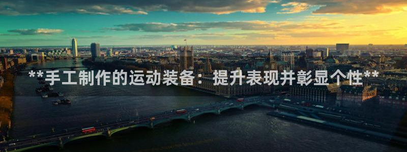 欧陆娱乐官方网站：**手工制作的运动装备：提升表现并