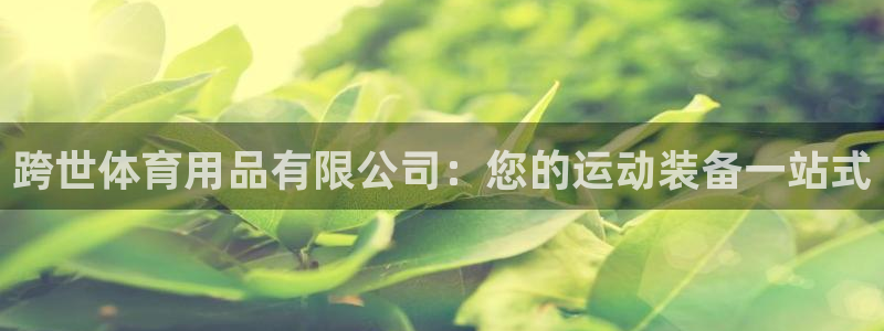 欧陆娱乐登陆官网下载：跨世体育用品有限公司：您的运动