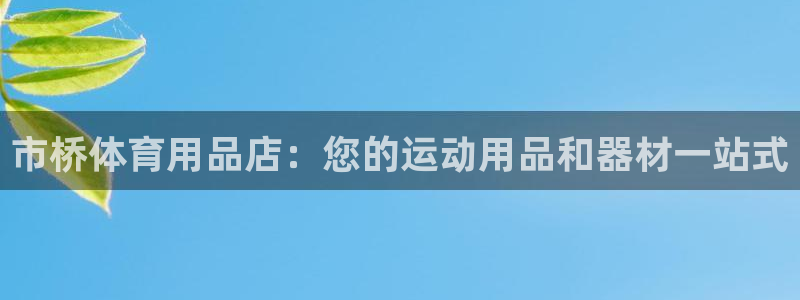 欧陆娱乐百科官网：市桥体育用品店：您的运动用品和器材