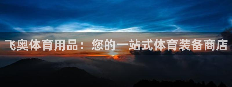 欧陆娱乐挂机项目怎么设置：飞奥体育用品：您的一站式体