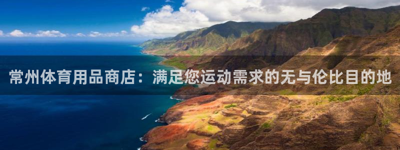 欧陆娱乐合法吗：常州体育用品商店：满足您运动需求的无