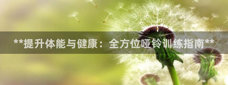 欧陆娱乐会员有什么用：**提升体能与健康：全方位哑铃训练指南