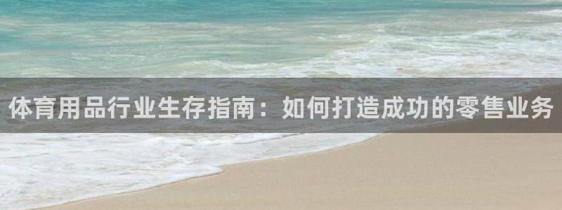 欧陆娱乐平台登录不上去：体育用品行业生存指南：如何打